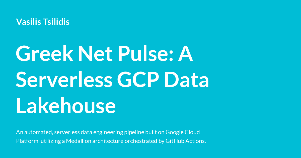 Greek Net Pulse: A Serverless GCP Data Lakehouse - Vasilis Tsilidis
